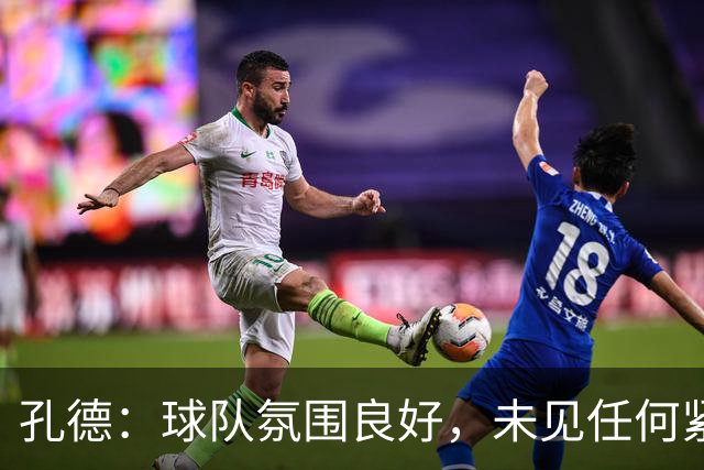 孔德：球队氛围良好，未见任何紧张局面